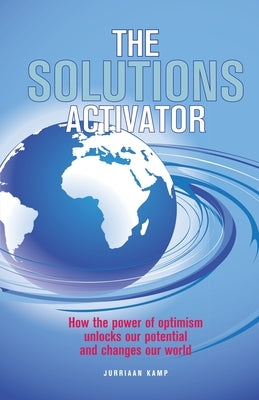 The Solutions Activator: How the power of optimism unlocks our potential and changes our world by Kamp, Jurriaan