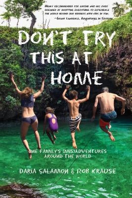Don't Try This at Home: One Family's (Mis)Adventures Around the World by Salamon, Daria