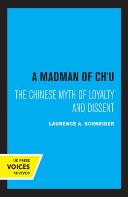A Madman of Chu: The Chinese Myth of Loyalty and Dissent by Schneider, Laurence a.