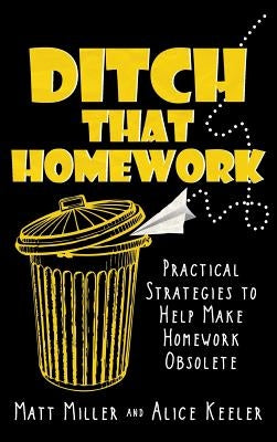 Ditch That Homework: Practical Strategies to Help Make Homework Obsolete by Miller, Matt