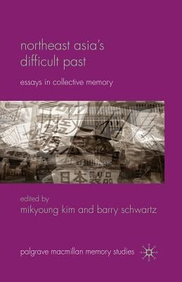 Northeast Asia's Difficult Past: Essays in Collective Memory by Kim, Mikyoung