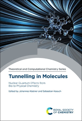 Tunnelling in Molecules: Nuclear Quantum Effects from Bio to Physical Chemistry by Kastner, Johannes