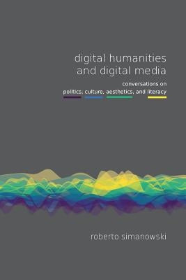 Digital Humanities and Digital Media by Simanowski, Roberto