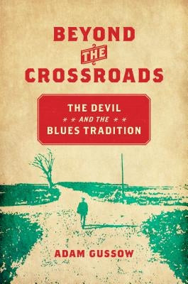 Beyond the Crossroads: The Devil and the Blues Tradition by Gussow, Adam