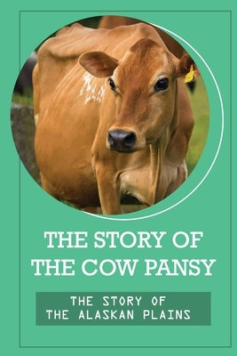 The Story Of The Cow Pansy: The Story Of The Alaskan Plains: Vegan Vegetarian Propaganda by Retterath, Eugena