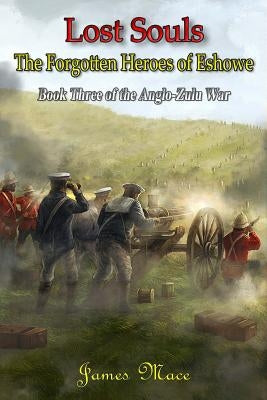 Lost Souls: The Forgotten Heroes of Eshowe by Mace, James