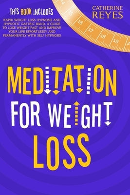 Meditation for Weight Loss: 2 Books in 1: Rapid Weight Loss Hypnosis and Hypnotic Gastric Band. a Guide to Lose Weight Fast and Improve Your Life by Reyes, Catherine