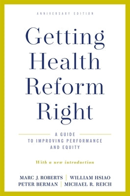 Getting Health Reform Right, Anniversary Edition: A Guide to Improving Performance and Equity by Roberts, Marc J.