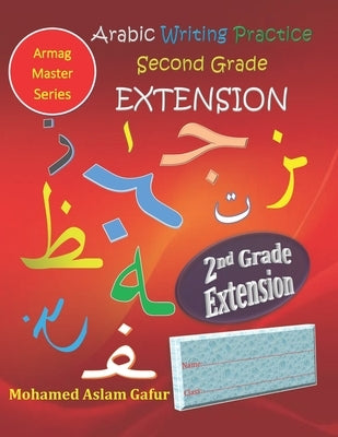 Arabic Writing Practice Second Grade EXTENSION: Year Two - Primary Two - Level Two - 7+ by Gafur, Mohamed Aslam