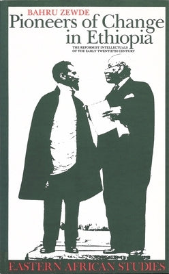 Pioneers Of Change In Ethiopia: The Reformist Intellectuals of the Early Twentieth Century by Bahru Zewde, Bahru