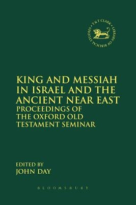 King and Messiah in Israel and the Ancient Near East: Proceedings of the Oxford Old Testament Seminar by Day, John