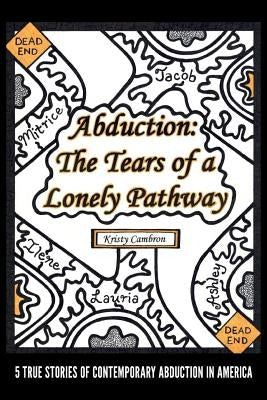 Abduction: The Tears of a Lonely Pathway: 5 True Stories of Contemporary Abduction in America by Cambron, Kristy L.