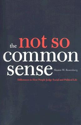 The Not So Common Sense: Differences in How People Judge Social and Political Life by Rosenberg, Shawn W.