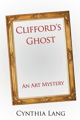 Clifford's Ghost: An Art Mystery by Lang, Cynthia