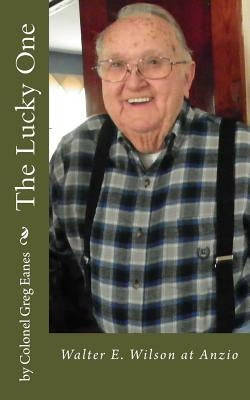 The Lucky One: Walter E. Wilson at Anzio by Eanes, Greg