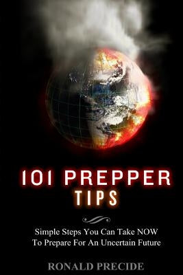 101 Prepper Tips: Simple Steps You Can Take NOW to Prepare for an Uncertain Future by Predice, Ronald
