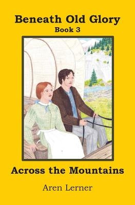 Across the Mountains (Beneath Old Glory Book 3) by Lerner, Aren