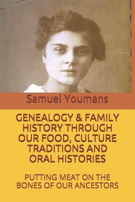 Genealogy & Family History Through Our Food, Culture Traditions and Oral Histories: Putting Meat on the Bones of Our Ancestors by Youmans, Samuel
