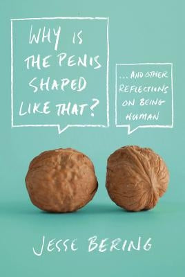 Why Is the Penis Shaped Like That?: And Other Reflections on Being Human by Bering, Jesse