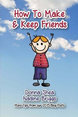 How to Make & Keep Friends: More Tips from our 2015 Blog Posts by Briggs, Nadine