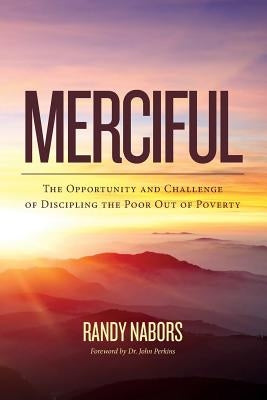Merciful: The Opportunity and Challenge of Discipling the Poor Out of Poverty by Perkins, John