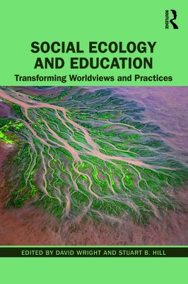 Social Ecology and Education: Transforming Worldviews and Practices by Wright, David