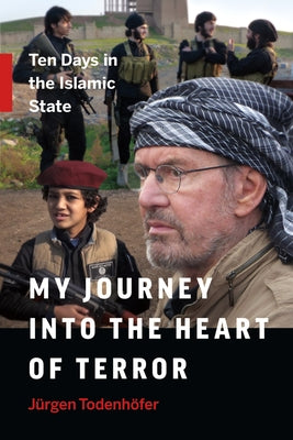 My Journey Into the Heart of Terror: Ten Days in the Islamic State by Todenhöfer, Jürgen