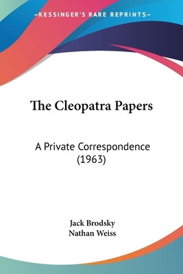 The Cleopatra Papers: A Private Correspondence (1963) by Brodsky, Jack