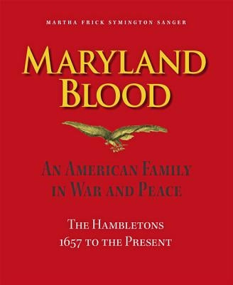 Maryland Blood: An American Family in War and Peace, the Hambletons 1657 to the Present by Sanger, Martha Frick Symington