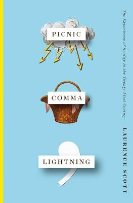 Picnic Comma Lightning: The Experience of Reality in the Twenty-First Century by Scott, Laurence