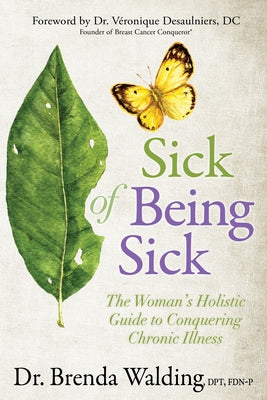 Sick of Being Sick: The Woman's Holistic Guide to Conquering Chronic Illness by Walding, Brenda