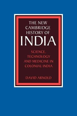 Science, Technology and Medicine in Colonial India by Arnold, David