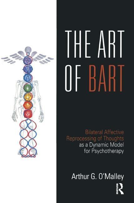 The Art of Bart: Bilateral Affective Reprocessing of Thoughts as a Dynamic Model for Psychotherapy by O'Malley, Arthur G.