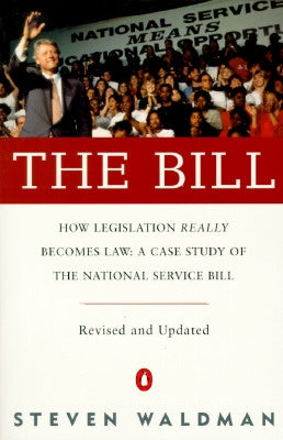 The Bill: How Legislation Really Becomes Law Case Stdy Natl Service Bill (REV & Updated) by Waldman, Steven