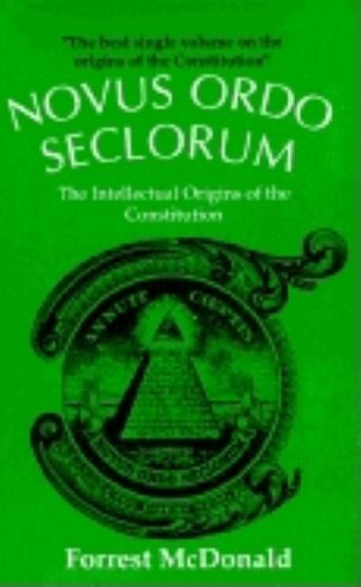 Novus Ordo Seclorum: The Intellectual Origins of the Constitution by McDonald, Forrest