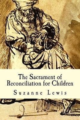 The Sacrament of Reconciliation for Children: Preparing to Receive the Sacrament by Lewis, Suzanne M.