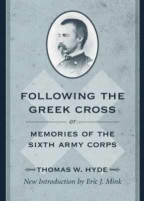 Following the Greek Cross; Or, Memories of the Sixth Army Corps by Hyde, Thomas W.