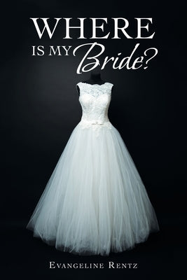 Where Is My Bride? by Rentz, Evangeline