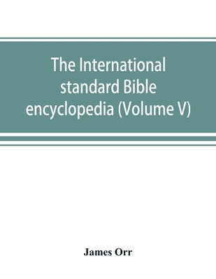 The International standard Bible encyclopedia (Volume V) by Orr, James