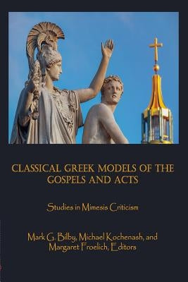 Classical Greek Models of the Gospels and Acts: Studies in Mimesis Criticism by Froelich, Margaret