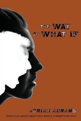 The Way of What If by Abrams, Jorian