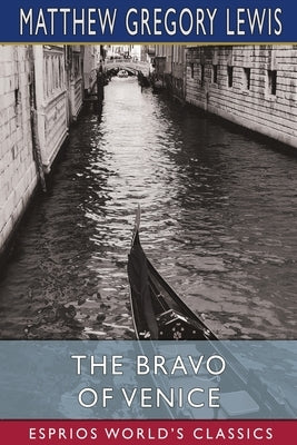 The Bravo of Venice (Esprios Classics): A Romance by Lewis, Matthew Gregory