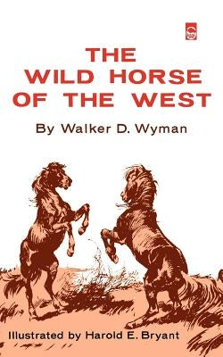 The Wild Horse of the West by Wyman, Walker D.