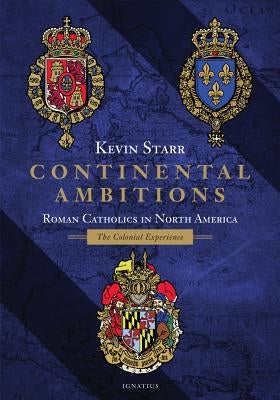 Continental Ambitions: Roman Catholics in North America: The Colonial Experience by Starr, Kevin