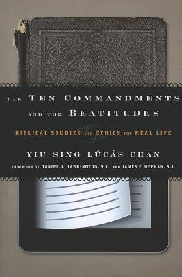 The Ten Commandments and the Beatitudes: Biblical Studies and Ethics for Real Life by Chan, Yiu Sing Lúcás
