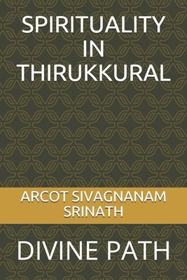 Spirituality in Thirukkural: Divine Path by Srinath, Arcot Sivagnanam