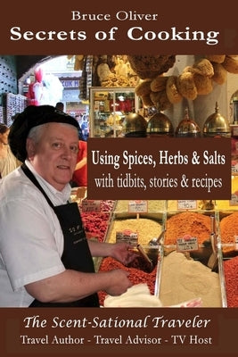 Secrets of Cooking - Using Spices, Herbs, & Salts: With Tidbits, Stories Recipes by Oliver, Bruce