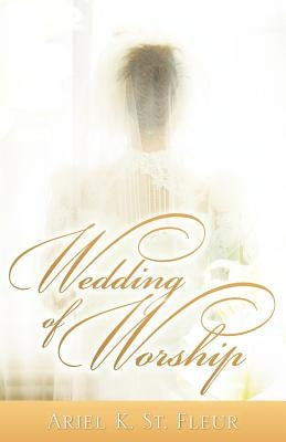 Wedding of Worship by St Fleur, Ariel K.