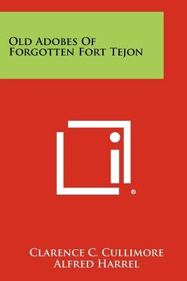 Old Adobes of Forgotten Fort Tejon by Cullimore, Clarence C.