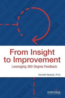 From Insight to Improvement: Leveraging 360-Degree Feedback by Nowack, Kenneth